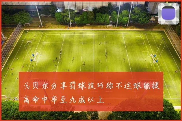 戈贝尔分享罚球技巧称不运球能提高命中率至九成以上