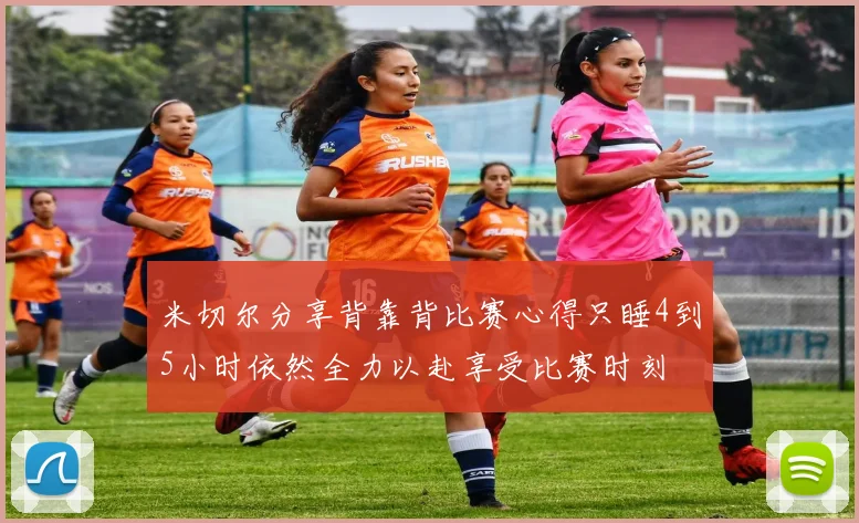 米切尔分享背靠背比赛心得只睡4到5小时依然全力以赴享受比赛时刻