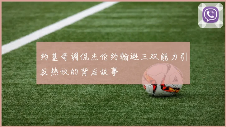 约基奇调侃杰伦约翰逊三双能力引发热议的背后故事
